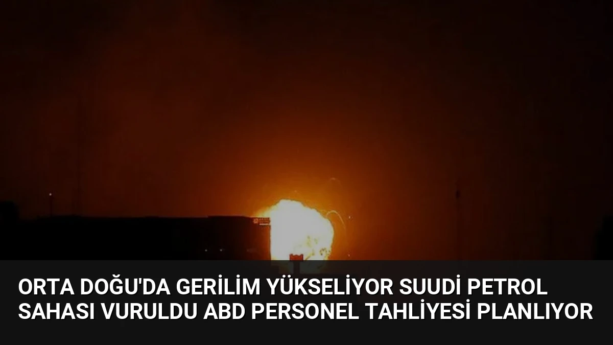 Orta Doğu’da Gerilim Yükseliyor Suudi Petrol Sahası Vuruldu ABD Personel Tahliyesi Planlıyor