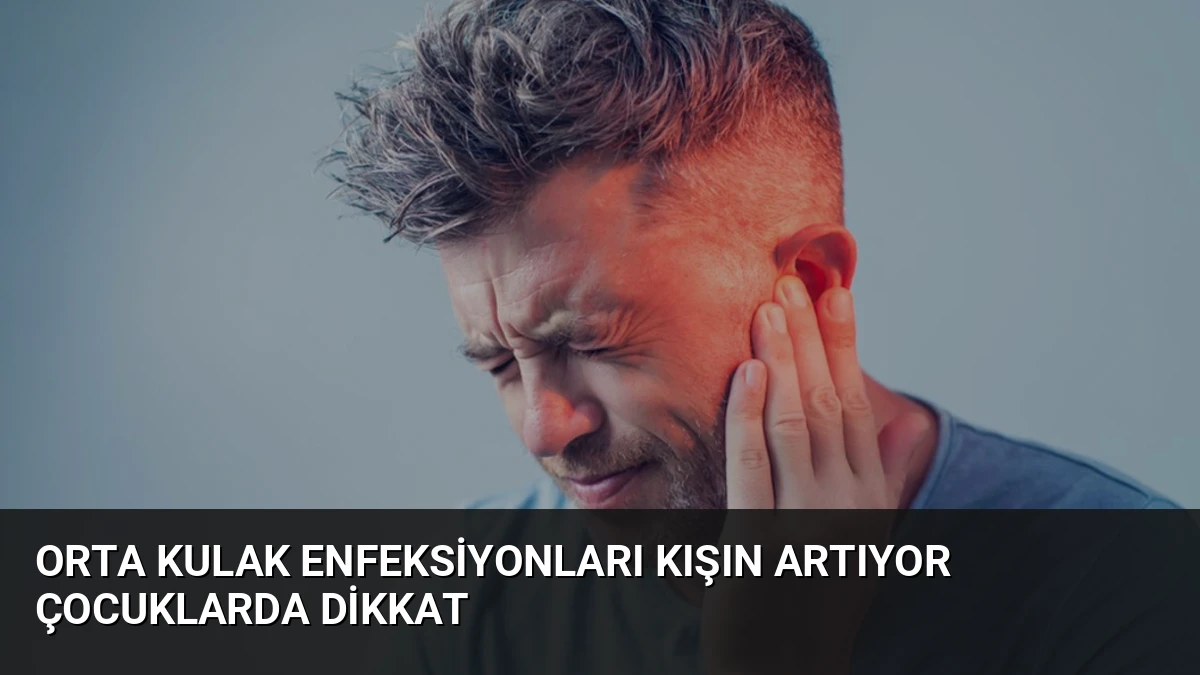 Orta Kulak Enfeksiyonları Kışın Artıyor Çocuklarda Dikkat