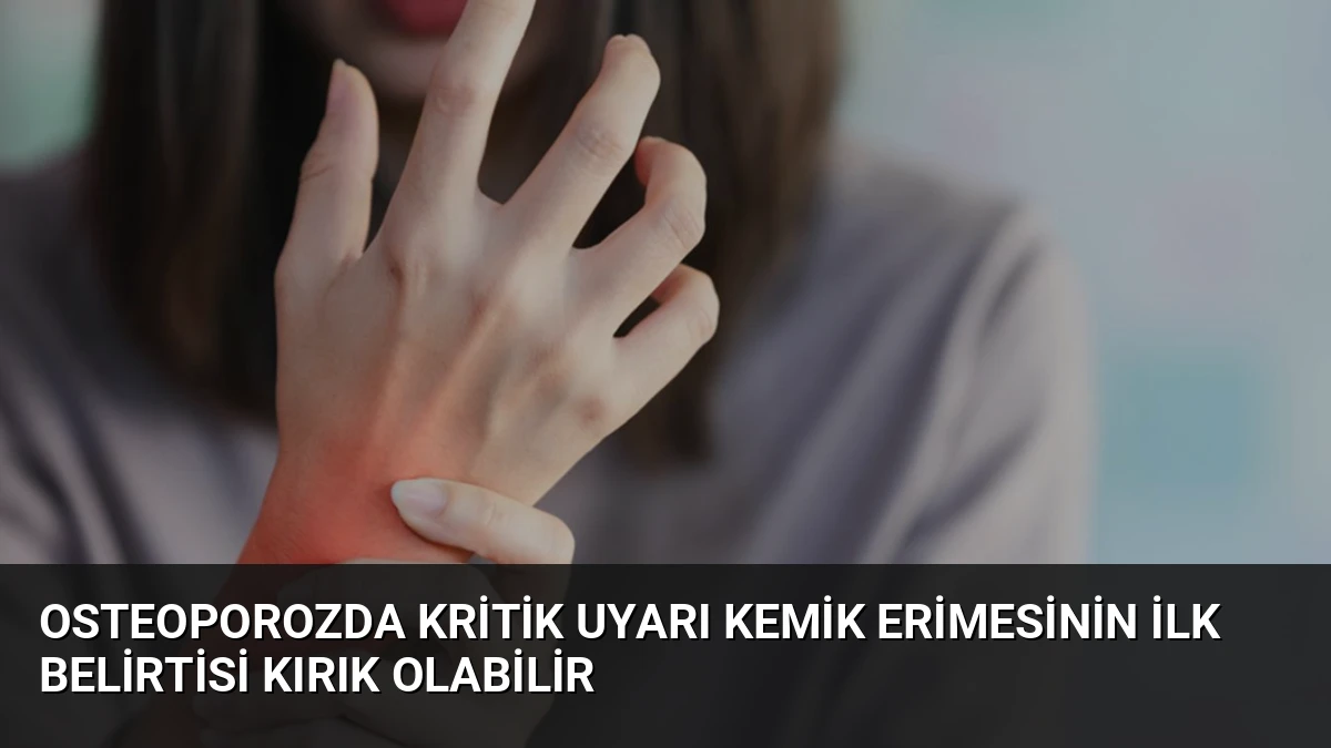 Osteoporozda Kritik Uyarı Kemik Erimesinin İlk Belirtisi Kırık Olabilir
