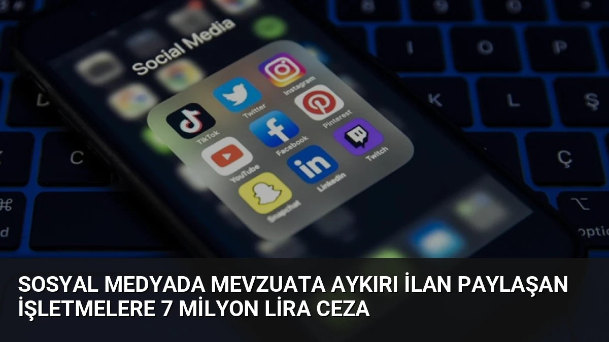 Sosyal Medyada Mevzuata Aykırı İlan Paylaşan İşletmelere 7 Milyon Lira Ceza