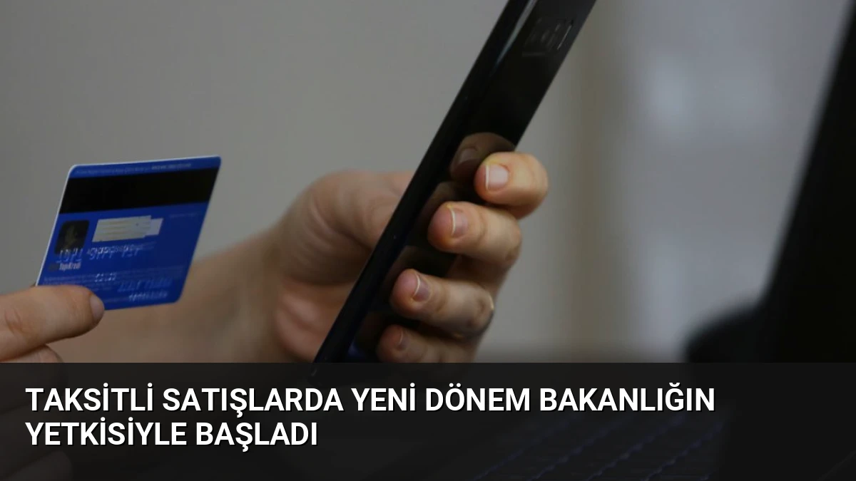Taksitli Satışlarda Yeni Dönem Bakanlığın Yetkisiyle Başladı