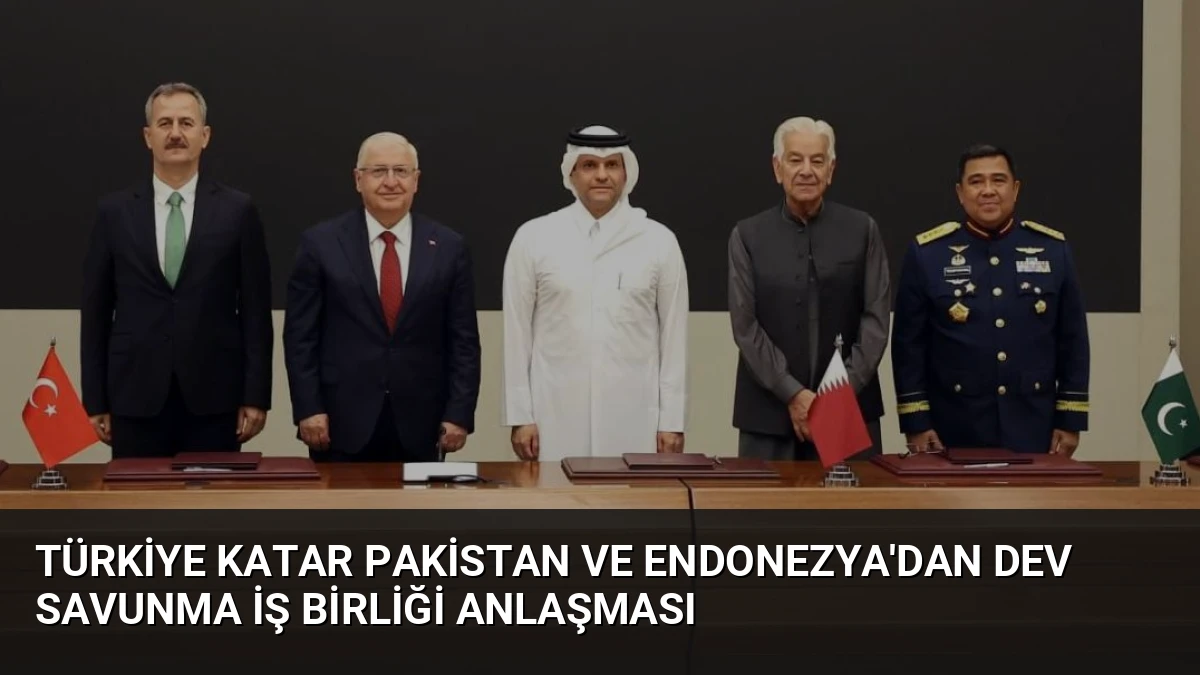 Türkiye Katar Pakistan ve Endonezya’dan Dev Savunma İş Birliği Anlaşması
