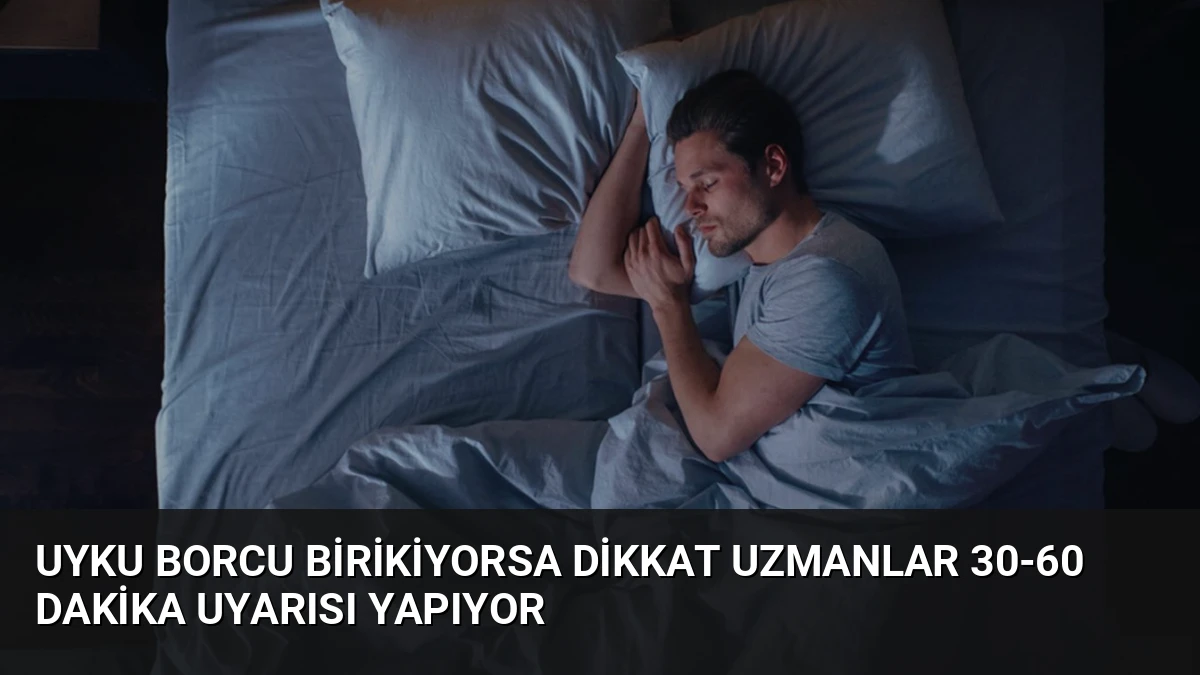 Uyku Borcu Birikiyorsa Dikkat Uzmanlar 30-60 Dakika Uyarısı Yapıyor